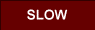 SLOW
