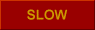 SLOW